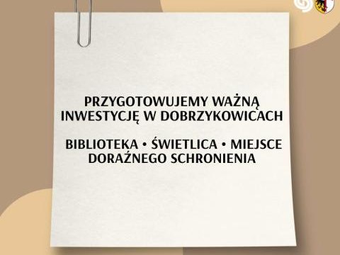 Ruszają przygotowania do budowy biblioteki, świetlicy i miejsca doraźnego schronienia w Dobrzykowicach